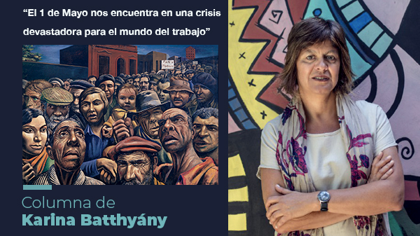  “El 1 de Mayo nos encuentra en una crisis devastadora para el mundo del trabajo”