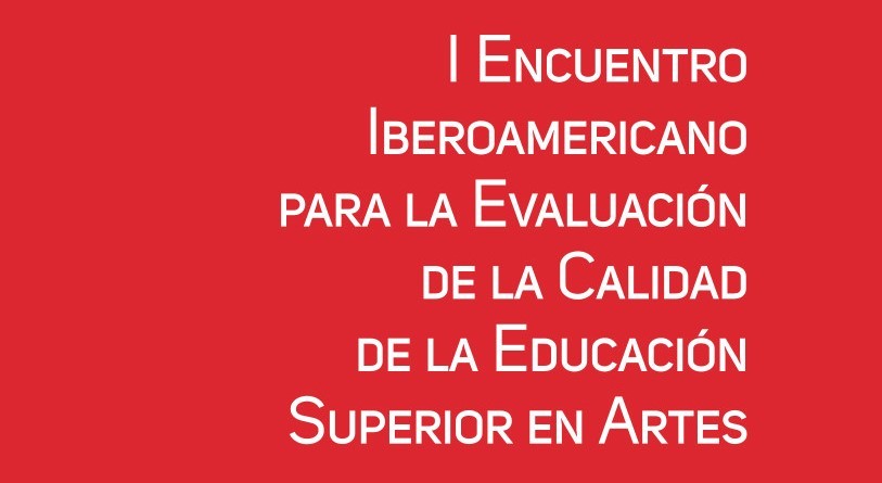  I Encuentro Iberoamericano para la evaluación de la calidad de la Educación Superior en Artes