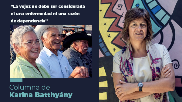  “La vejez no debe ser considerada ni una enfermedad ni una razón de dependencia”
