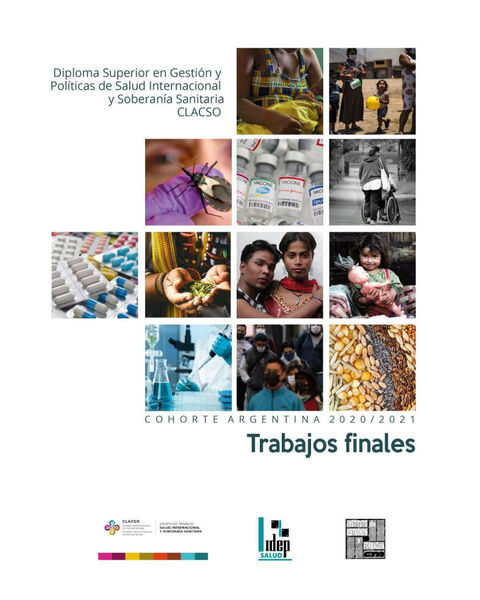  Trabajos finales: Diploma Superior en Gestión y Políticas de Salud Internacional y Soberanía Sanitaria CLACSO. Cohorte Argentina 2020/2021