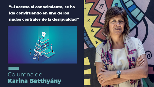  “El acceso al conocimiento se ha ido convirtiendo en uno de los nudos centrales de la desigualdad”