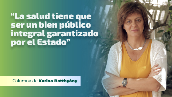  “La salud tiene que ser un bien público integral garantizado por el Estado”