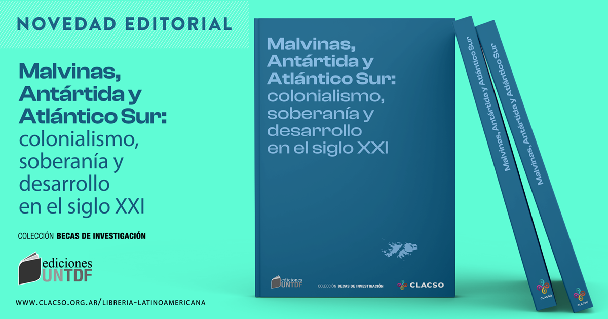  Malvinas, Antártida y Atlántico Sur: colonialismo, soberanía y desarrollo en el siglo XXI