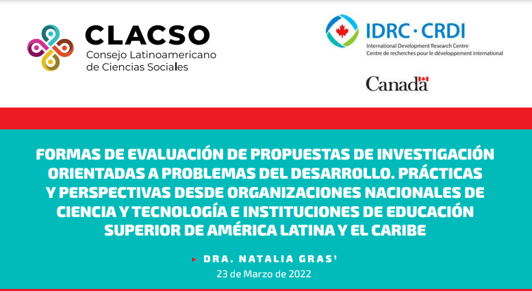  Informe: “Formas de evaluación de propuestas de investigación orientadas a problemas del desarrollo en ALC”. Dra. Natalia Gras. Proyecto CLACSO-FOLEC-IDRC (2021-2022)