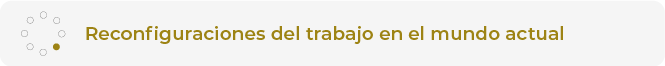 Reconfiguraciones del trabajo en el mundo actual