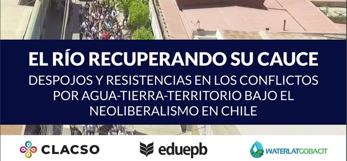  El Río recuperando su Cauce. Despojos y resistencias en los conflictos por agua-tierra-territorio bajo el neoliberalismo en Chile