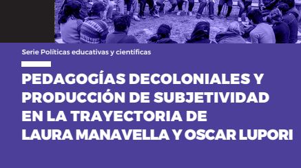  Pedagogías decoloniales y producción de subjetividad en la trayectoria de Laura Manavella y Oscar Lupori