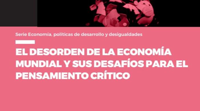  El desorden de la economía mundial y sus desafíos para el pensamiento crítico